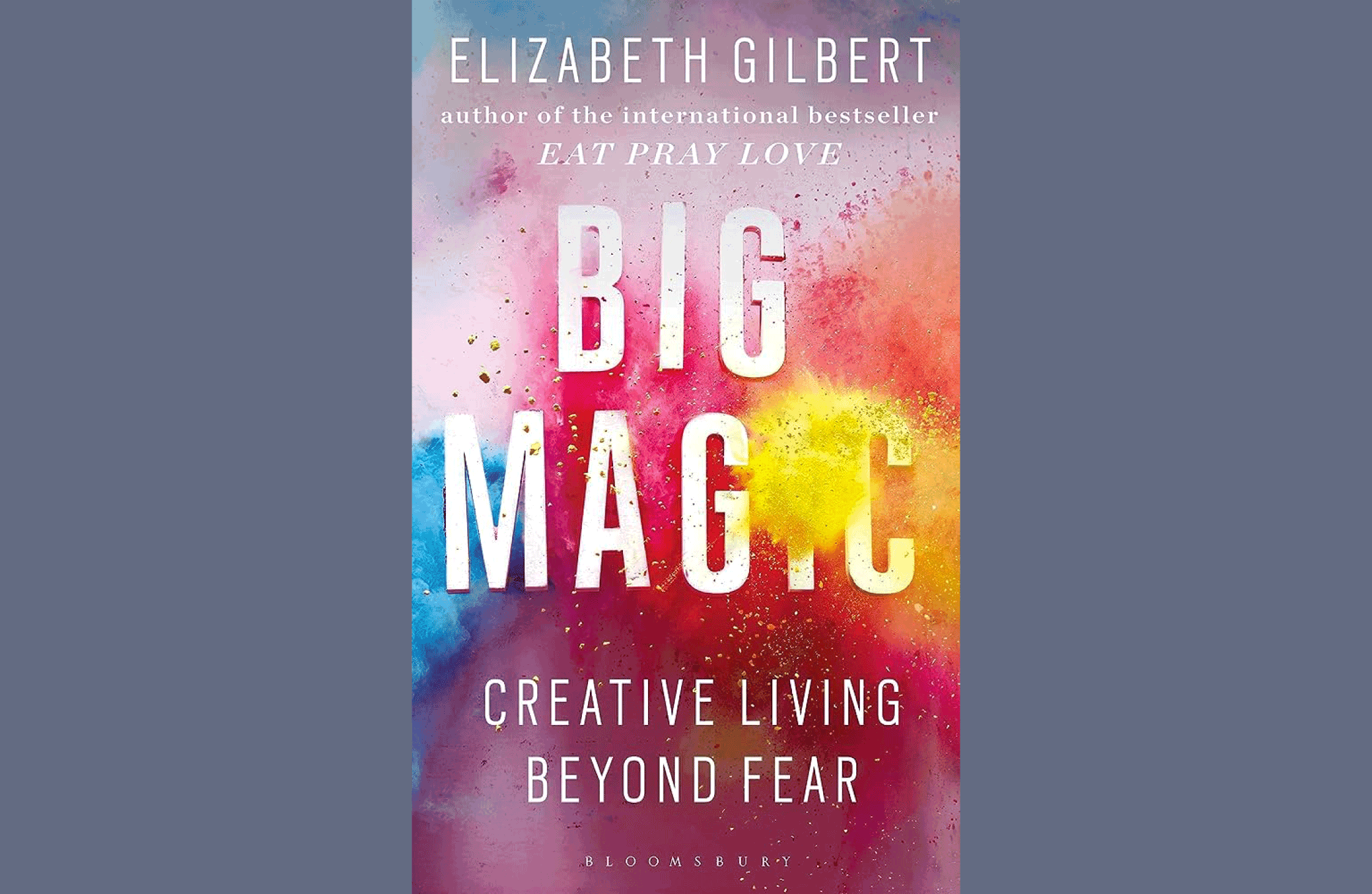 Summary: Big Magic: Creative Living Beyond Fear by Elizabeth Gilbert