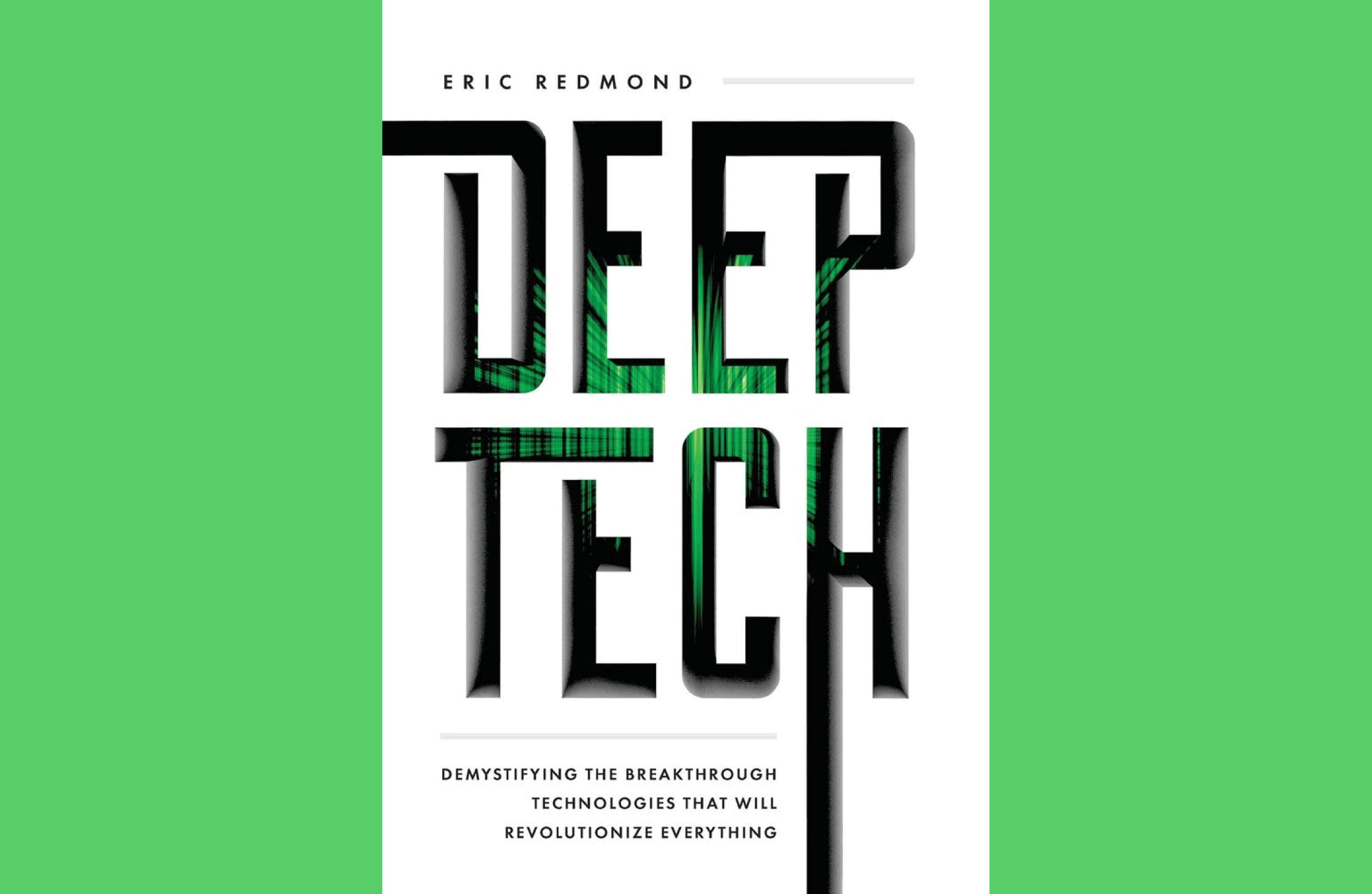 Summary: Deep Tech: Demystifying the Breakthrough Technologies That Will Revolutionize Everything by Eric Redmond